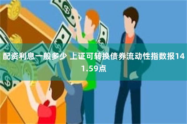 配资利息一般多少 上证可转换债券流动性指数报141.59点