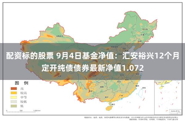 配资标的股票 9月4日基金净值：汇安裕兴12个月定开纯债债券最新净值1.072