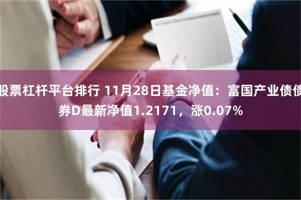 股票杠杆平台排行 11月28日基金净值：富国产业债债券D最新净值1.2171，涨0.07%