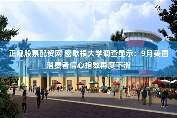 正规股票配资网 密歇根大学调查显示：9月美国消费者信心指数再度下滑